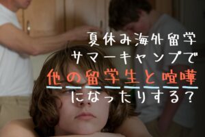 夏休み海外留学サマーキャンプで他の留学生と喧嘩になったりする？