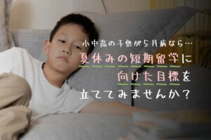 小中高の子供が５月病なら夏休みの短期留学に向けた目標を立ててみませんか？