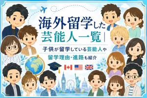 海外留学した芸能人一覧｜子供が留学している芸能人や留学理由・進路も紹介